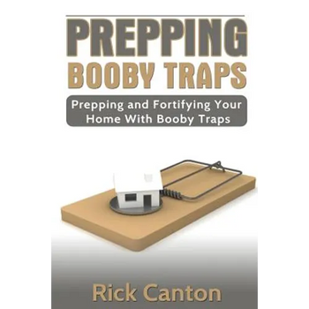 Prepping: Booby Traps Prepping And Fortifying Your Home With Booby Traps