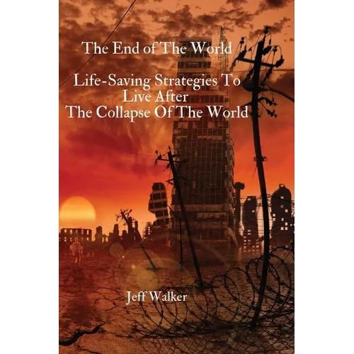 The End of The World: Life-Saving Strategies To Live After The Collapse Of The World