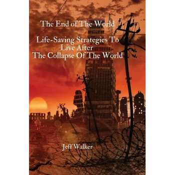 The End of The World: Life-Saving Strategies To Live After The Collapse Of The World