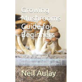 Growing Mushrooms Guide for Beginners: The Importance of Choosing the Right Mushroom Species