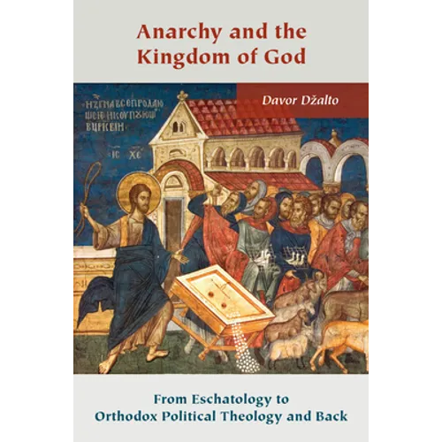 Anarchy and the Kingdom of God: From Eschatology to Orthodox Political Theology and Back