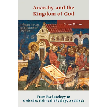 Anarchy and the Kingdom of God: From Eschatology to Orthodox Political Theology and Back