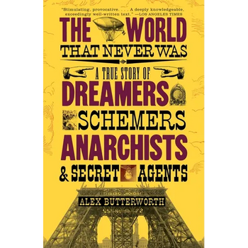 The World That Never Was: A True Story of Dreamers, Schemers, Anarchists and Secret Agents