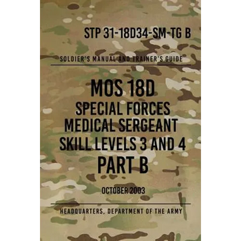 STP 31-18D34-SM-TG B MOS 18D Special Forces Medical Sergeant PART B: Skill Levels 3 and 4