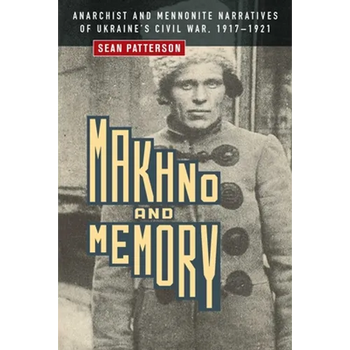 Makhno and Memory: Anarchist and Mennonite Narratives of Ukraine's Civil War, 1917-1921