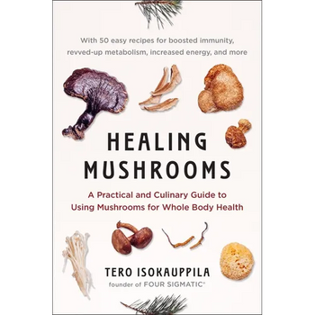 Healing Mushrooms: A Practical and Culinary Guide to Using Mushrooms for Whole Body Health