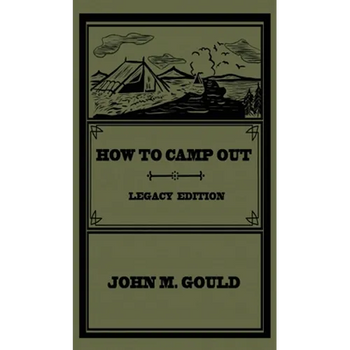 How To Camp Out (Legacy Edition): The Original Classic Handbook On Camping, Bushcraft, And Outdoors Recreation