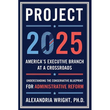 Project 2025: America's Executive Branch at a Crossroads: Understanding the Conservative Blueprint for Administrative Reform