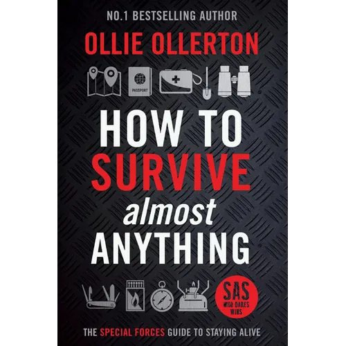 How to Survive (Almost) Anything: The UK Special Forces Guide to Staying Alive (Prepping, Survival Skills)