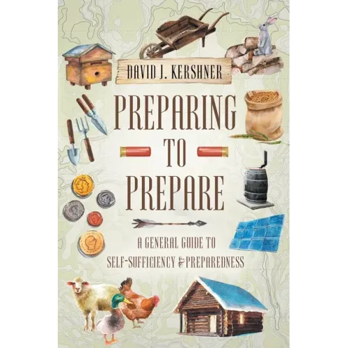 Preparing to Prepare: A General Guide to Self-Sufficiency and Preparedness