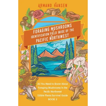 All you need to know about foraging mushrooms in the pacific northwest - Edible Plants Survival Guide Book 2 - Paperback