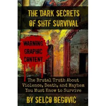 The Dark Secrets of SHTF Survival: The Brutal Truth About Violence, Death, & Mayhem You Must Know to Survive