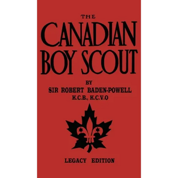 The Canadian Boy Scout (Legacy Edition): The First 1911 Handbook For Scouts In Canada