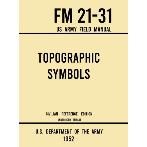 Topographic Symbols - FM 21-31 US Army Field Manual (1952 Civilian Reference Edition): Unabridged Handbook on Over 200 Symbols for Map Reading and Lan