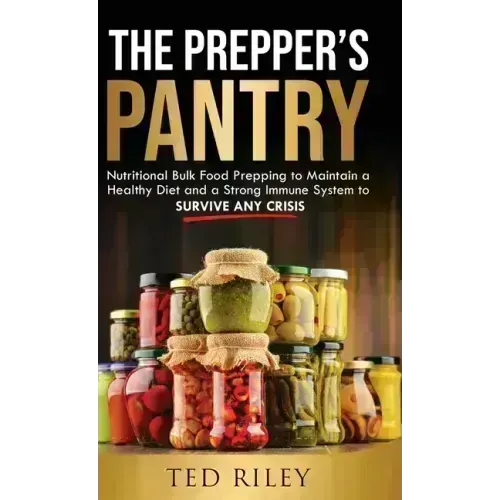 The Prepper's Pantry: Nutritional Bulk Food Prepping to Maintain a Healthy Diet and a Strong Immune System to Survive Any Crisis