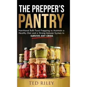 The Prepper's Pantry: Nutritional Bulk Food Prepping to Maintain a Healthy Diet and a Strong Immune System to Survive Any Crisis