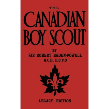The Canadian Boy Scout (Legacy Edition): The First 1911 Handbook For Scouts In Canada