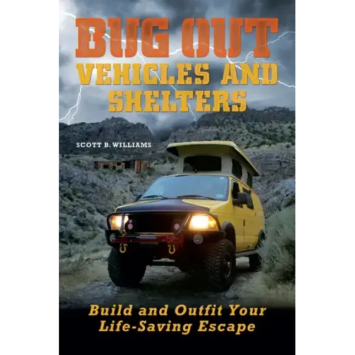 Bug Out Vehicles and Shelters: Build and Outfit Your Life-Saving Escape