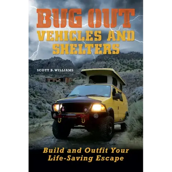 Bug Out Vehicles and Shelters: Build and Outfit Your Life-Saving Escape