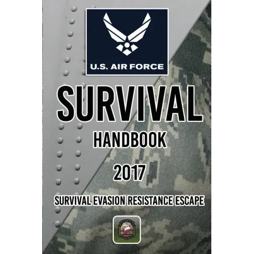 US Air Force Survival Handbook 2017: Survival Evasion Resistance Escape