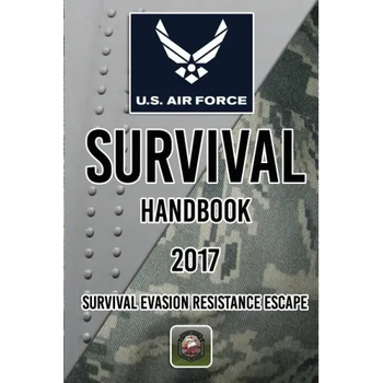 US Air Force Survival Handbook 2017: Survival Evasion Resistance Escape
