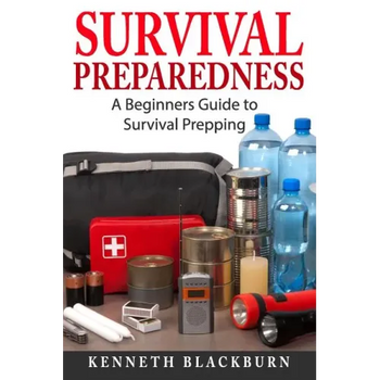 Survival Preparedness: A Beginners Guide to Survival Prepping