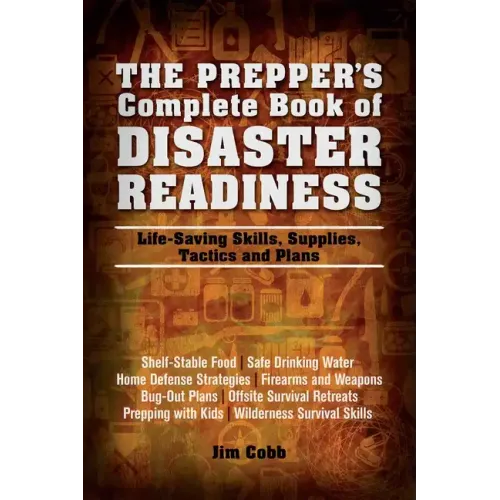 Prepper's Complete Book of Disaster Readiness: Life-Saving Skills, Supplies, Tactics and Plans