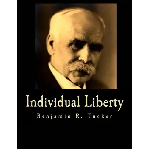 Individual Liberty (Large Print Edition): Selections From the Writings of Benjamin R. Tucker