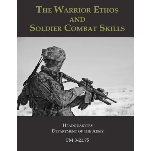 The Warrior Ethos and Soldier Combat Skills: FM 3-21.75