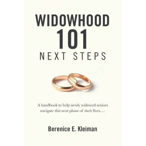 Widowhood 101: NEXT STEPS: A handbook to help newly widowed seniors navigate this next phase of their lives....