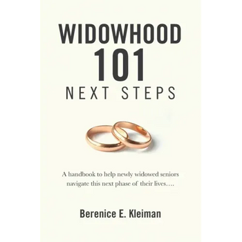 Widowhood 101: NEXT STEPS: A handbook to help newly widowed seniors navigate this next phase of their lives....