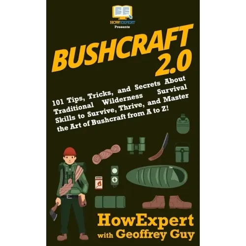 Bushcraft 2.0: 101 Tips, Tricks, and Secrets About Traditional Wilderness Survival Skills to Survive, Thrive, and Master the Art of B