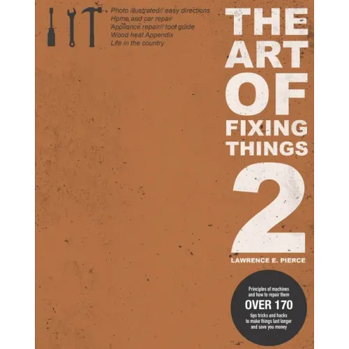 The Art Of Fixing Things 2: Principles of machines, and how to repair them: 170+ tips and tricks to make things last longer, and save you money.