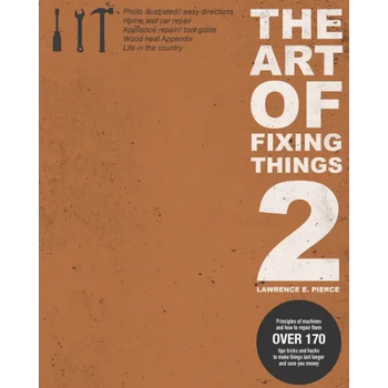 The Art Of Fixing Things 2: Principles of machines, and how to repair them: 170+ tips and tricks to make things last longer, and save you money.