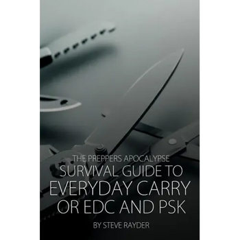 The Preppers Apocalypse Survival Guide to Everyday Carry or EDC and PSK