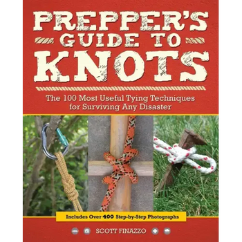Prepper's Guide to Knots: The 100 Most Useful Tying Techniques for Surviving Any Disaster
