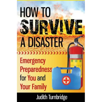 How to Survive a Disaster: Emergency Preparedness for You and Your Family