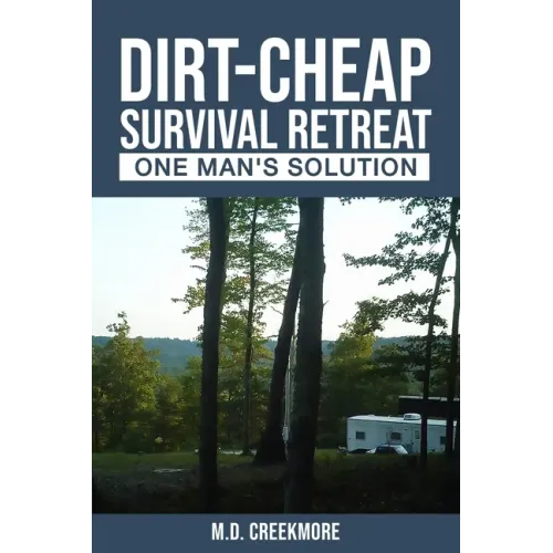 The Dirt-Cheap Survival Retreat: One Man's Solution