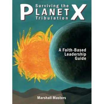 Surviving the Planet X Tribulation: A Faith-Based Leadership Guide