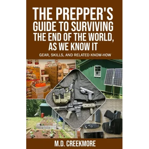The Prepper's Guide to Surviving the End of the World, as We Know It: Gear, Skills, and Related Know-How