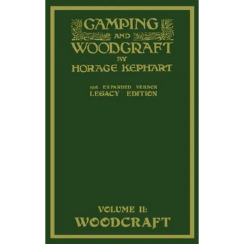 Camping And Woodcraft Volume 2 - The Expanded 1916 Version (Legacy Edition): The Deluxe Masterpiece On Outdoors Living And Wilderness Travel