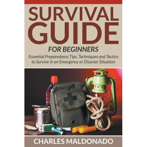 Survival Guide For Beginners: Essential Preparedness Tips, Techniques and Tactics to Survive in an Emergency or Disaster Situation