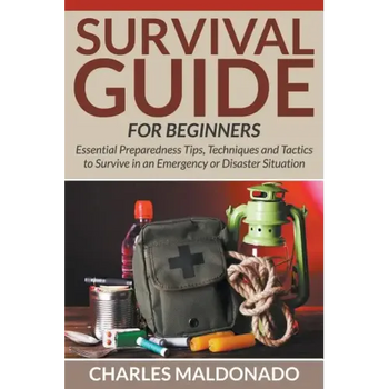 Survival Guide For Beginners: Essential Preparedness Tips, Techniques and Tactics to Survive in an Emergency or Disaster Situation