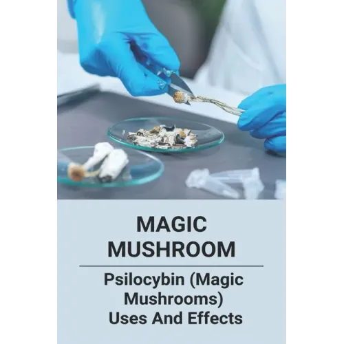 Magic Mushroom: Psilocybin (Magic Mushrooms) Uses And Effects: Central Nervous System Consists Of - Paperback
