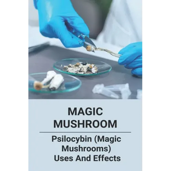 Magic Mushroom: Psilocybin (Magic Mushrooms) Uses And Effects: Central Nervous System Consists Of - Paperback
