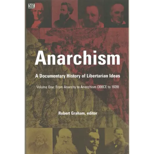 Anarchism Volume One: A Documentary History of Libertarian Ideas, Volume One - From Anarchy to Anarchism