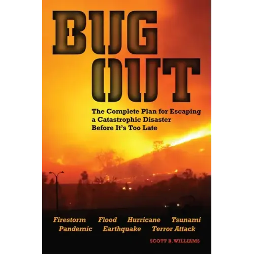 Bug Out: The Complete Plan for Escaping a Catastrophic Disaster Before It's Too Late