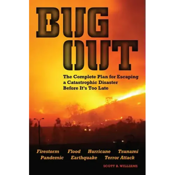 Bug Out: The Complete Plan for Escaping a Catastrophic Disaster Before It's Too Late