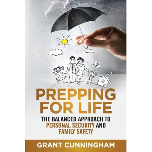 Prepping For Life: The balanced approach to personal security and family safety