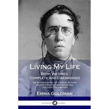 Living My Life: Both Volumes, Complete and Unabridged; The Autobiography of a Social Activist, Women's Rights Campaigner and Political Philosopher